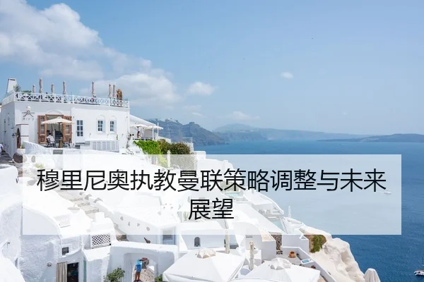 穆里尼奥执教曼联策略调整与未来展望